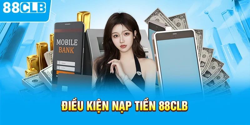 Điều kiện nạp tiền cơ bản tại nhà cái trực tuyến 88clb